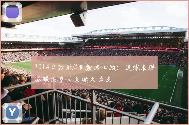 2014年欧冠C罗数据回顾：进球表现亮眼成皇马关键火力点