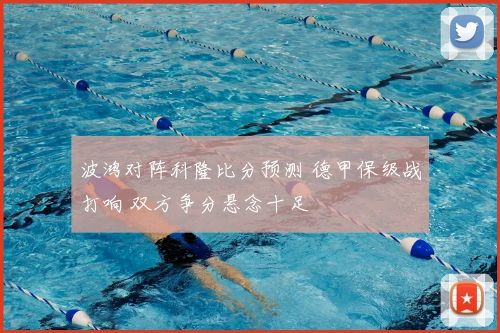 波鸿对阵科隆比分预测 德甲保级战打响 双方争分悬念十足