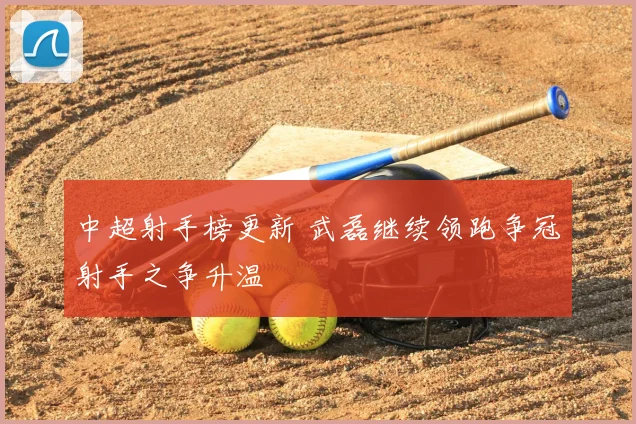 中超射手榜更新 武磊继续领跑争冠射手之争升温